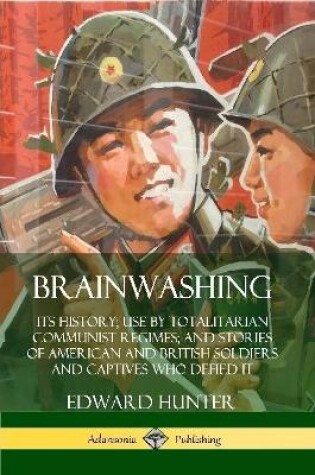 Cover of Brainwashing: Its History; Use by Totalitarian Communist Regimes; and Stories of American and British Soldiers and Captives Who Defied It