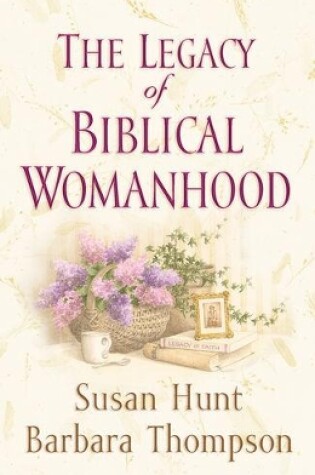 Cover of The Legacy of Biblical Womanhood