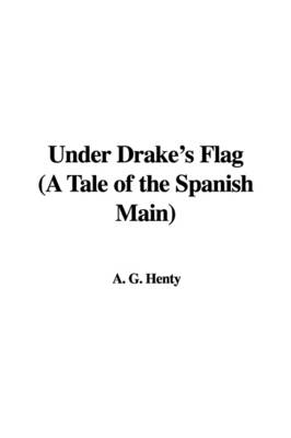 Book cover for Under Drake's Flag (a Tale of the Spanish Main)