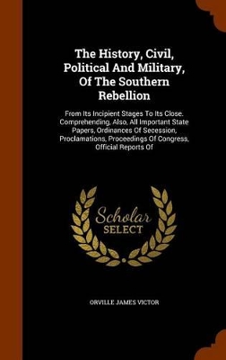 Book cover for The History, Civil, Political and Military, of the Southern Rebellion