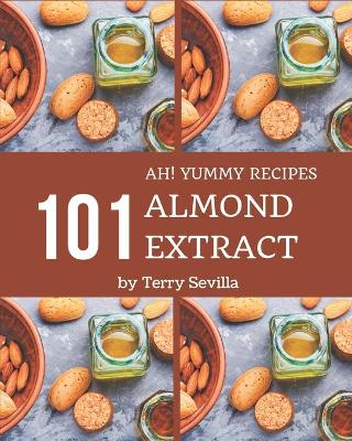 Book cover for Ah! 101 Yummy Almond Extract Recipes