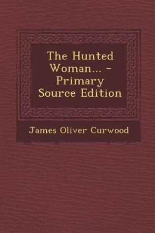 Cover of The Hunted Woman... - Primary Source Edition