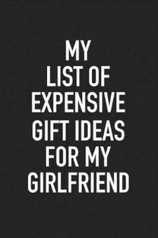 Cover of My List of Expensive Gift Ideas for My Girlfriend