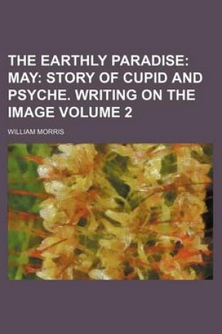 Cover of The Earthly Paradise Volume 2; May Story of Cupid and Psyche. Writing on the Image