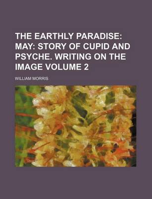 Book cover for The Earthly Paradise Volume 2; May Story of Cupid and Psyche. Writing on the Image