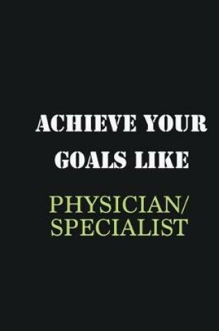 Cover of Achieve Your Goals Like Physician/Specialist