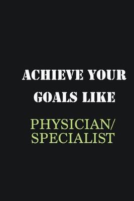 Book cover for Achieve Your Goals Like Physician/Specialist