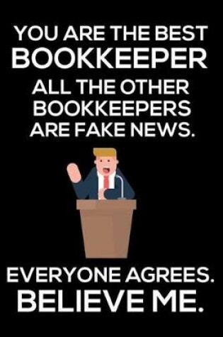 Cover of You Are The Best Bookkeeper All The Other Bookkeepers Are Fake News. Everyone Agrees. Believe Me.