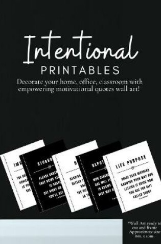 Cover of Intentional Printables Decorate Your Home, Office, Classroom with Empowering Motivational Quotes Wall Art!
