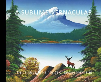 Book cover for Sublime Vernacular: The Landscape Paintings of Levine Flexhaug