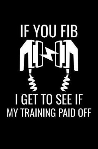 Cover of If You FIB I Get To See If My Training Paid OFF