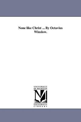 Book cover for None Like Christ ... by Octavius Winslow.