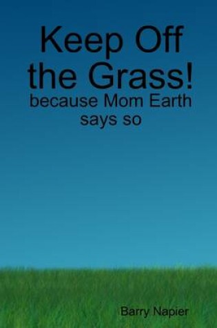 Cover of Keep Off the Grass!: Because Mom Earth Says So