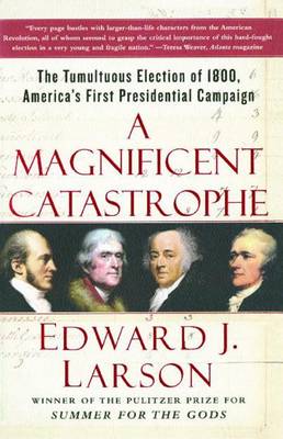 Book cover for "A Magificent Catastrophe: The Tumultuous Election of 1800, America's First Presidential Campaign "