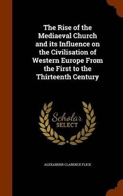 Book cover for The Rise of the Mediaeval Church and Its Influence on the Civilisation of Western Europe from the First to the Thirteenth Century