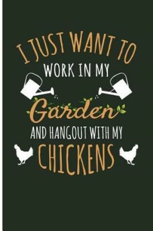 Cover of I Just Want To Work In My Garden And Hangout Out With My Chickens