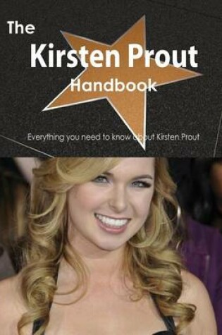 Cover of The Kirsten Prout Handbook - Everything You Need to Know about Kirsten Prout