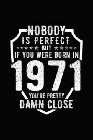 Cover of Nobody Is Perfect But If You Were Born in 1971 You're Pretty Damn Close