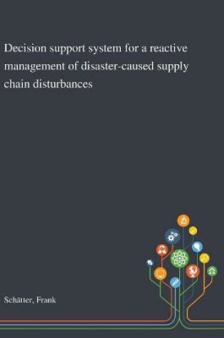 Cover of Decision Support System for a Reactive Management of Disaster-caused Supply Chain Disturbances