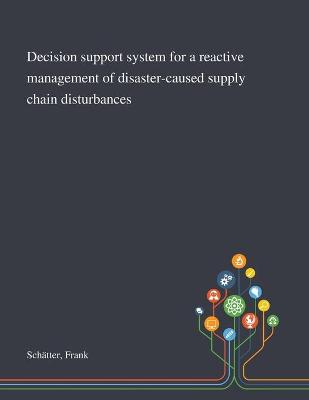 Cover of Decision Support System for a Reactive Management of Disaster-caused Supply Chain Disturbances