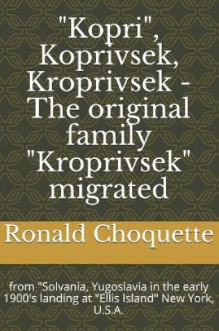 Cover of "Kopri", Koprivsek, Kroprivsek - The original family "Kroprivsek" migrated