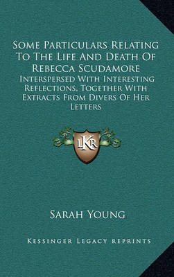 Book cover for Some Particulars Relating to the Life and Death of Rebecca Scudamore