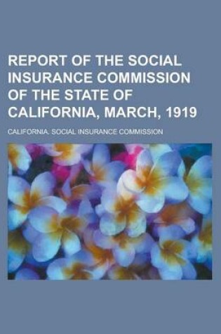 Cover of Report of the Social Insurance Commission of the State of California; March, 1919