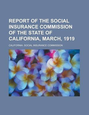 Book cover for Report of the Social Insurance Commission of the State of California; March, 1919