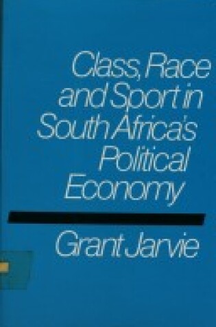 Cover of Class, Race and Sport in South Africa's Political Economy