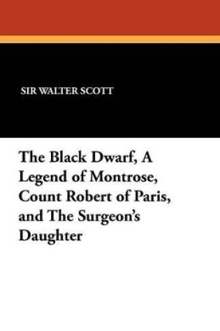 Cover of The Black Dwarf, a Legend of Montrose, Count Robert of Paris, and the Surgeon's Daughter