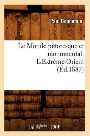 Cover of Le Monde Pittoresque Et Monumental. l'Extreme-Orient (Ed.1887)