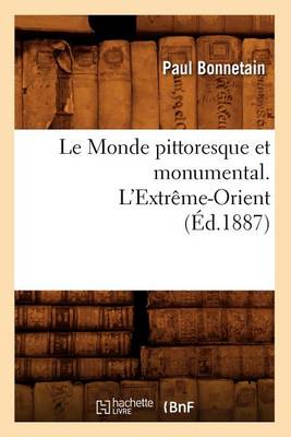 Cover of Le Monde Pittoresque Et Monumental. l'Extreme-Orient (Ed.1887)