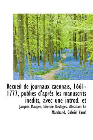 Cover of Recueil de Journaux Caennais, 1661-1777, Publi?'s D'Apr?'s Les Manuscrits in Dits, Avec Une Introd. Et