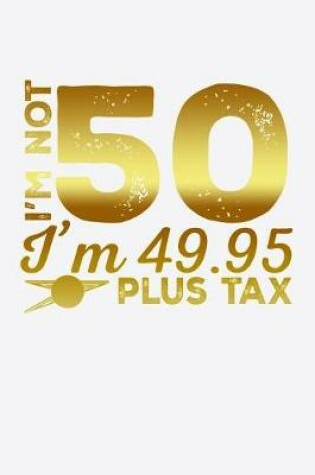 Cover of I'm Not 50 I'm 49.96 Plus Tax
