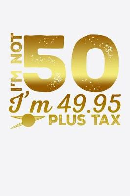 Book cover for I'm Not 50 I'm 49.96 Plus Tax