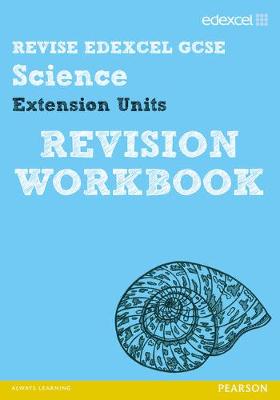 Book cover for Revise Edexcel: Edexcel GCSE Science Extension Units Revision Workbook