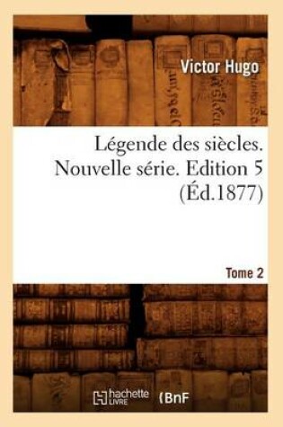 Cover of Legende Des Siecles. Nouvelle Serie. Edition 5, Tome 2 (Ed.1877)