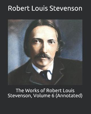 Book cover for The Works of Robert Louis Stevenson, Volume 6 (Annotated)