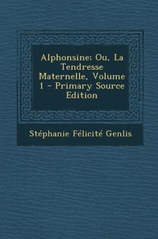 Cover of Alphonsine; Ou, La Tendresse Maternelle, Volume 1