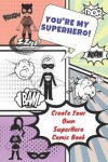 Book cover for You're My Superhero! Create Your Own SuperHero Comic Book