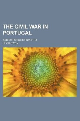 Cover of The Civil War in Portugal; And the Siege of Oporto