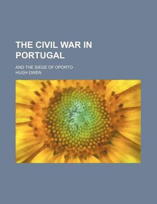 Book cover for The Civil War in Portugal; And the Siege of Oporto