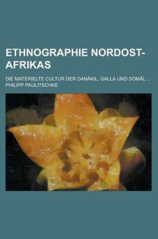 Cover of Ethnographie Nordost-Afrikas; Die Materielte Cultur Der Danakil, Galla Und Somal ...