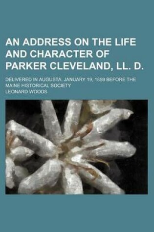 Cover of An Address on the Life and Character of Parker Cleveland, LL. D.; Delivered in Augusta, January 19, 1859 Before the Maine Historical Society