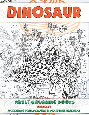 Cover of Adult Coloring Books - A Coloring Book for Adults Featuring Mandalas - Animals - Dinosaur