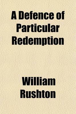 Book cover for A Defence of Particular Redemption; Wherein the Doctrine of the Late Mr. Fuller Relative to the Atonement of Christ, Is Tried by the Word of God in Four Letters to a Baptist Minister Accompanied by a Frontispiece of the Believer's Golden Chain - The Chain o