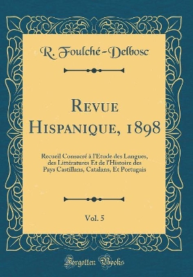 Book cover for Revue Hispanique, 1898, Vol. 5: Recueil Consacré à l'Étude des Langues, des Littératures Et de l'Histoire des Pays Castillans, Catalans, Et Portugais (Classic Reprint)