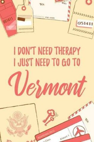 Cover of I Don't Need Therapy I Just Need To Go To Vermont