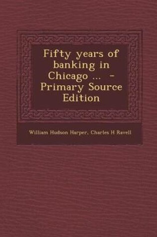 Cover of Fifty Years of Banking in Chicago ... - Primary Source Edition