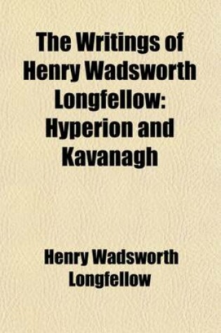 Cover of The Writings of Henry Wadsworth Longfellow (Volume 2); Hyperion and Kavanagh